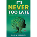 It's Never Too Late: Reinventing Yourself After 60 - Paperback