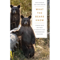 What the Bears Know: How I Found Truth and Magic in America's Most Misunderstood Creatures--A Memoir by Animal Planet's the Bear Whisperer - Paperback