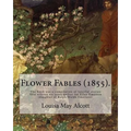 Flower Fables (1855). By: Louisa May Alcott: The book was a compilation of fanciful stories first written six years earlier for Ellen Emerson (d - Paperback