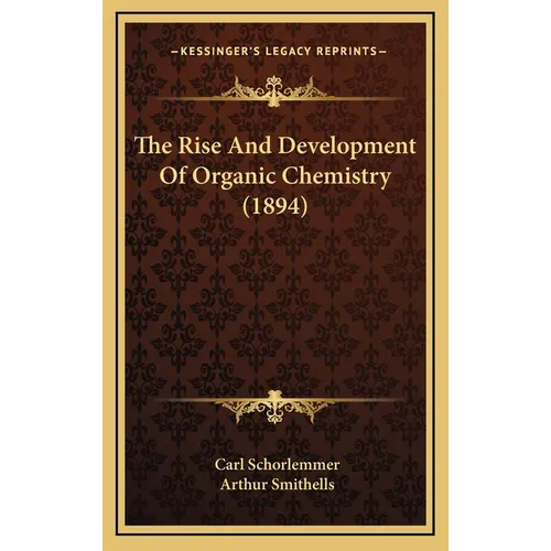The Rise And Development Of Organic Chemistry (1894) - Hardcover