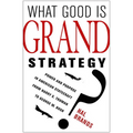 What Good Is Grand Strategy?: Power and Purpose in American Statecraft from Harry S. Truman to George W. Bush - Paperback