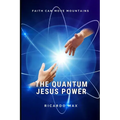The Quantum Jesus Power: Faith Can Move Mountains - Paperback