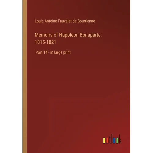 Memoirs of Napoleon Bonaparte; 1815-1821: Part 14 - in large print - Paperback