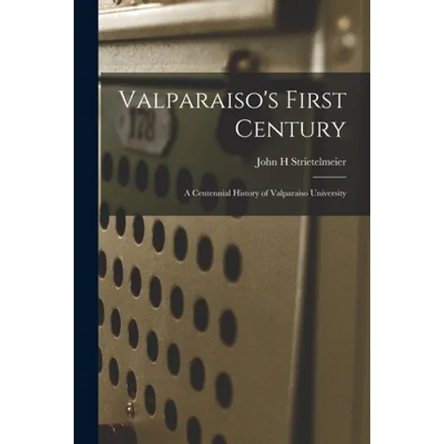 Valparaiso's First Century; a Centennial History of Valparaiso University - Paperback