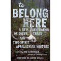 To Belong Here: A New Generation of Queer, Trans, and Two-Spirit Appalachian Writers - Paperback