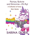 Fairies, Robots and Unicorns?--Oh My!: Humorous Fantasy and Science Fiction - Paperback