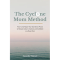 The Cyclone Mom Method- How to Call Upon Your God-Given Power to Remain Calm, In Control, and Confident as a Busy Mom - Paperback