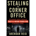 Stealing the Corner Office: The Winning Career Strategies They'll Never Teach You in Business School - Paperback