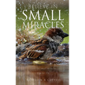 Believe in Small Miracles: Look for small miracles in your life. - Paperback