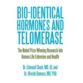 Bio-identical Hormones and Telomerase: The Nobel Prize-Winning Research into Human Life Extension and Health - Hardcover