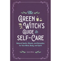 The Green Witch's Guide to Self-Care: Natural Spells, Rituals, and Remedies for Your Mind, Body, and Spirit - Paperback
