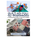 Quilt-As-You-Go Rebranded: A Comprehensive Guide to Creating Stunning Quilts with Ease - Paperback