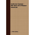 Uncle Joe Cannon - The Story Of A Pioneer American - Paperback