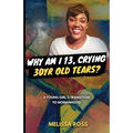 Why Am I 13, Crying 30 Year Old Tears?: A Young Girl's Transition To Womanhood - Paperback