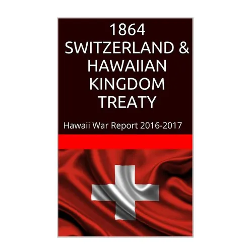 1864 SWITZERLAND & The HAWAIIAN KINGDOM TREATY: Hawaii War Report 2016-2017 - Paperback