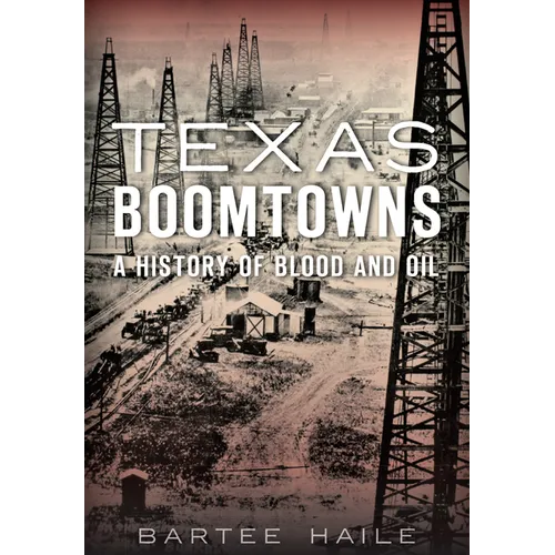 Texas Boomtowns: A History of Blood and Oil - Paperback