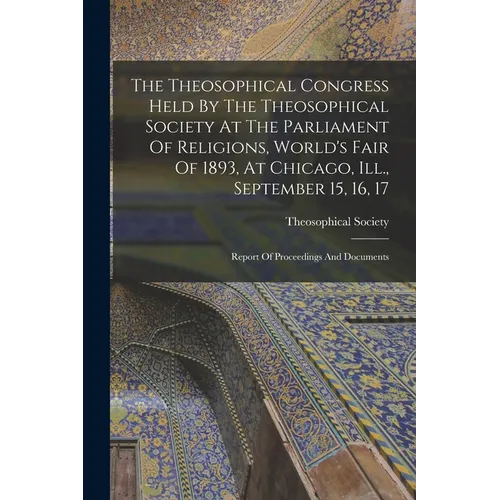 The Theosophical Congress Held By The Theosophical Society At The Parliament Of Religions, World's Fair Of 1893, At Chicago, Ill., September 15, 16, 1 - Paperback
