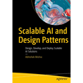 Scalable AI and Design Patterns: Design, Develop, and Deploy Scalable AI Solutions - Paperback