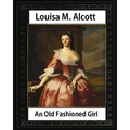 An Old Fashioned Girl (1870), by Louisa M. Alcott (novel): Louisa May Alcott - Paperback