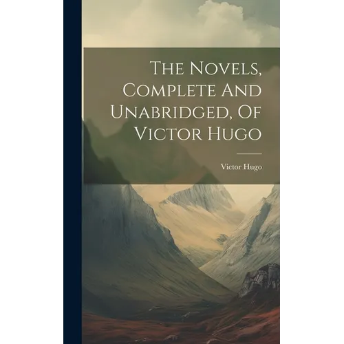 The Novels, Complete And Unabridged, Of Victor Hugo - Hardcover