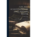 Life And Acheivements Of James Addams Beaver: Early Life, Military Services And Public Career - Hardcover