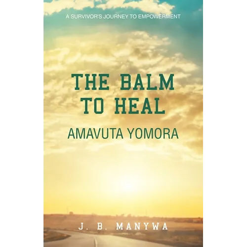 The Balm to heal Amavuta Yomora: A Survivor's Journey to Empowerment - Paperback