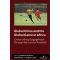 Global China and the Global Game in Africa: China-Africa Engagement Through the Lens of Football - Hardcover
