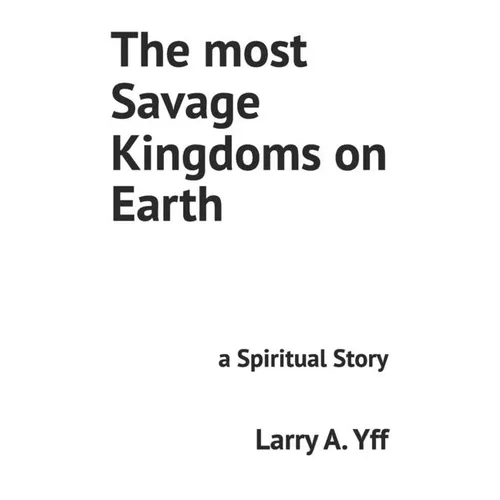 The most Savage Kingdoms on Earth: a Spiritual Story - Paperback