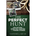 The Perfect Hunt: A Collection of Good Old Hunting and Fishing Stories - Paperback