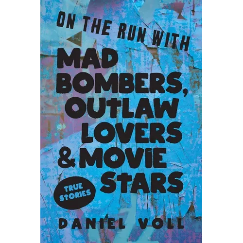 On the Run with Mad Bombers, Outlaw Lovers & Movie Stars: True Stories - Paperback
