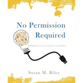No Permission Required: Bringing S.T.E.A.M. to Life in K-12 Schools - Paperback