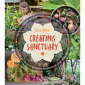 Creating Sanctuary: Sacred Garden Spaces, Plant-Based Medicine, and Daily Practices to Achieve Happiness and Well-Being - Paperback