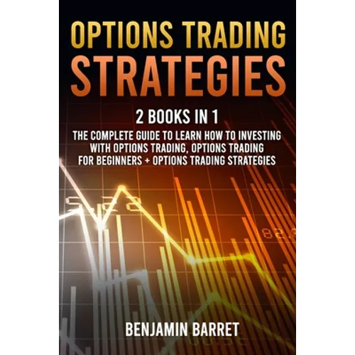 Options Trading Strategies: 2 Books in 1: The Complete Guide to Learn How to Investing with Options Trading and Making a Profit. Options Trading f - Paperback