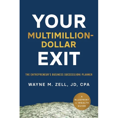 Your Multimillion-Dollar Exit: The Entrepreneur's Business Success(ion) Planner: A Blueprint for Wealth Guide - Paperback
