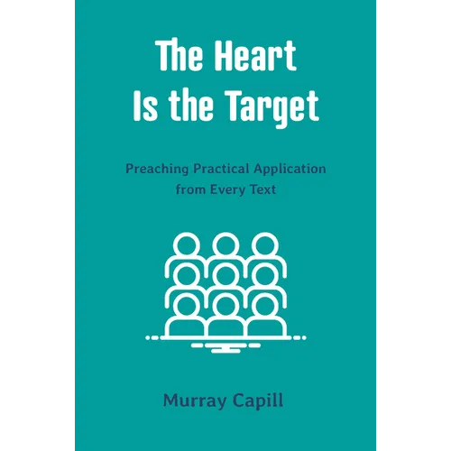 The Heart Is the Target: Preaching Practical Application from Every Text - Paperback