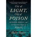 City of Light, City of Poison: Murder, Magic, and the First Police Chief of Paris - Paperback