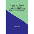 Morals and Dogma of the Ancient and Accepted Scottish Rite of Freemasonry - Paperback