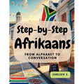 Step-by-Step Afrikaans: From Alphabet to Conversation - Paperback