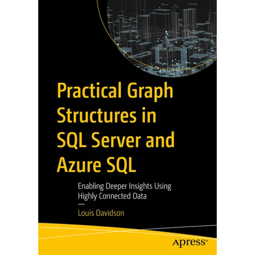 Practical Graph Structures in SQL Server and Azure SQL: Enabling Deeper Insights Using Highly Connected Data - Paperback
