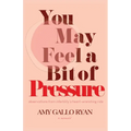 You May Feel A Bit of Pressure: Observations from Infertility's Heart-Wrenching Ride - Paperback