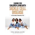 Caring For Children Living With Sickle Cell Disease - A Mother's Perspective - Paperback