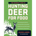 The Beginner's Guide to Hunting Deer for Food - Paperback