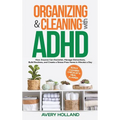 Organizing & Cleaning with ADHD: How Anyone Can Declutter, Manage Distractions, Build Routines, and Create a Stress-Free Home in Minutes a Day - Hardcover