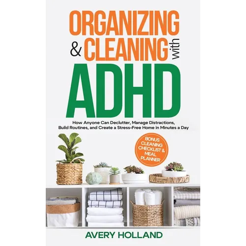 Organizing & Cleaning with ADHD: How Anyone Can Declutter, Manage Distractions, Build Routines, and Create a Stress-Free Home in Minutes a Day - Hardcover