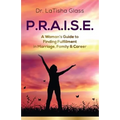 P.R.A.I.S.E.: A Woman's Guide to Finding Fulfillment in Marriage, Family & Career - Paperback
