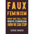 Faux Feminism: Why We Fall for White Feminism and How We Can Stop - Paperback