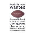Football's Most Wanted: The Top 10 Book of the Great Game's Outrageous Characters, Fortunate Fumbles, and Other Oddities - Paperback