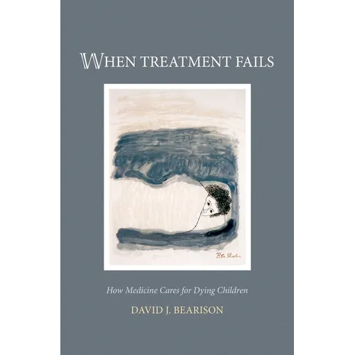When Treatment Fails: How Medicine Cares for Dying Children - Hardcover