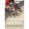 Rezballers and Skate Elders: Joyful Futures in Indian Country - Hardcover