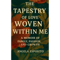 The Tapestry of Love Woven Within Me A Memoir of Family, Passion, and Growth - Hardcover
